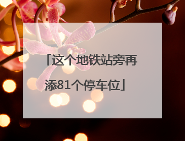 这个地铁站旁再添81个停车位
