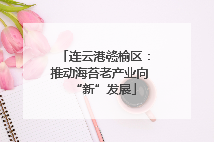 连云港赣榆区：推动海苔老产业向“新”发展