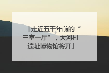 走近五千年前的“三室一厅”，大河村遗址博物馆将开