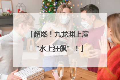 超燃！九龙渊上演“水上狂飙”！