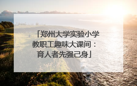 郑州大学实验小学教职工趣味大课间：育人者先强己身