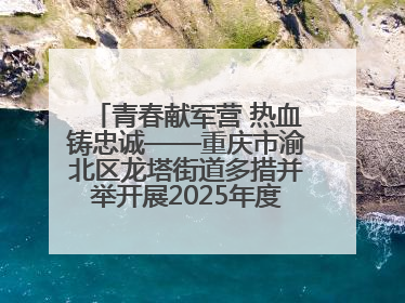 青春献军营 热血铸忠诚——重庆市渝北区龙塔街道多措并举开展2025年度征兵宣传活动