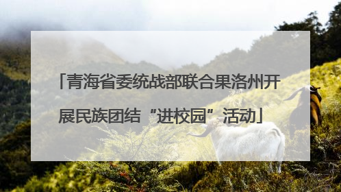 青海省委统战部联合果洛州开展民族团结“进校园”活动