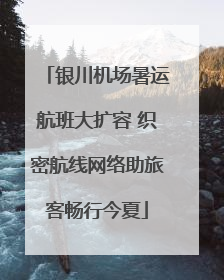 银川机场暑运航班大扩容 织密航线网络助旅客畅行今夏