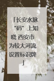 长安水脉“码”上知晓 西安市为较大河流设置标识牌