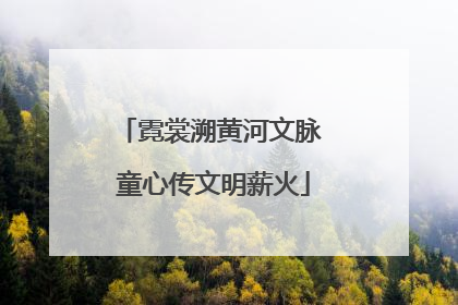 霓裳溯黄河文脉 童心传文明薪火