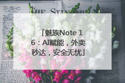 魅族Note 16：AI赋能，外卖秒达，安全无忧