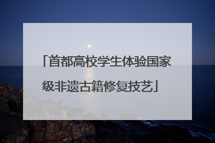 首都高校学生体验国家级非遗古籍修复技艺