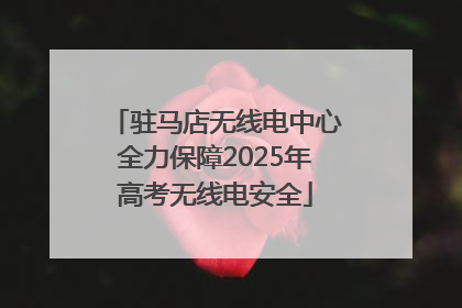 驻马店无线电中心全力保障2025年高考无线电安全
