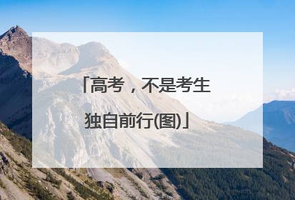 高考，不是考生独自前行(图)