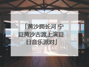黄沙拥长河 宁夏黄沙古渡上演夏日音乐派对