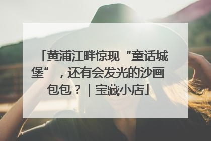 黄浦江畔惊现“童话城堡”，还有会发光的沙画包包？｜宝藏小店