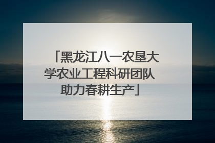 黑龙江八一农垦大学农业工程科研团队助力春耕生产