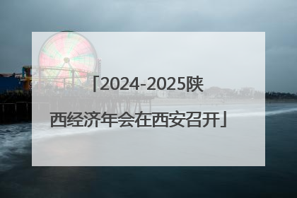 2024-2025陕西经济年会在西安召开