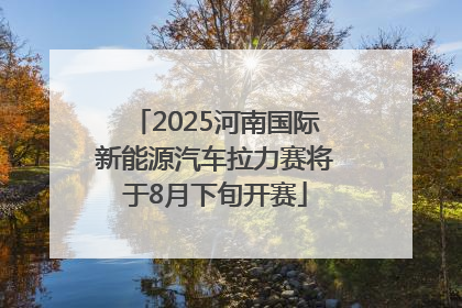 2025河南国际新能源汽车拉力赛将于8月下旬开赛