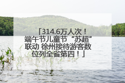314.6万人次！端午节儿童节“苏超”联动 徐州接待游客数位列全省第四！
