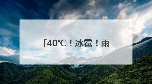 40℃！冰雹！雨雨雨！河南这些地区 请注意防范