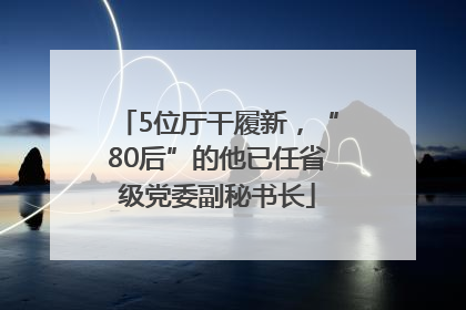 5位厅干履新，“80后”的他已任省级党委副秘书长