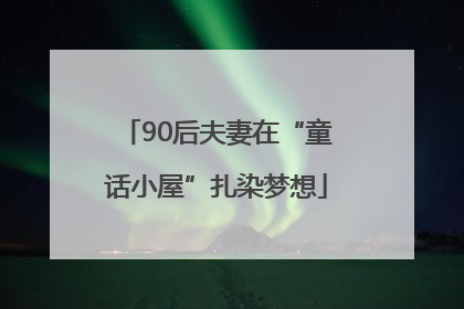 90后夫妻在“童话小屋”扎染梦想