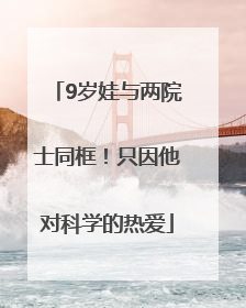 9岁娃与两院士同框！只因他对科学的热爱