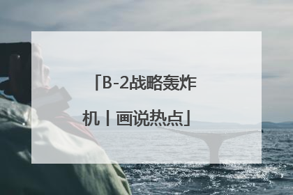 B-2战略轰炸机丨画说热点